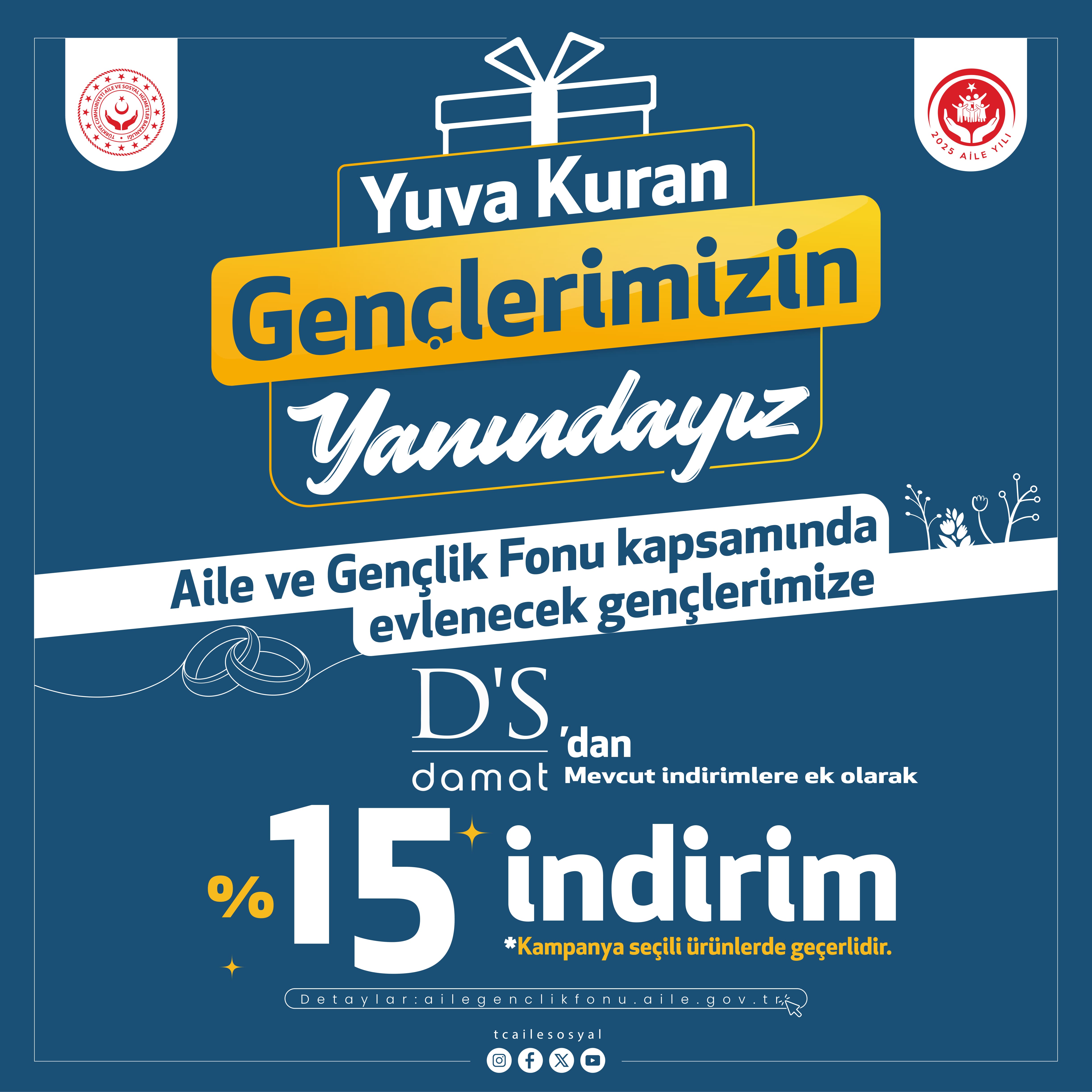 Aile Yılı kapsamında, Aile ve Gençlik Fonu desteğiyle evlenecek gençlerimize D'S Damat mağazalarında mevcut indirimlere ek olarak %15 indirim
